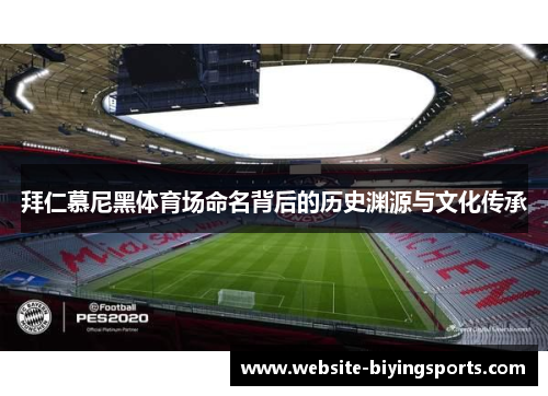 拜仁慕尼黑体育场命名背后的历史渊源与文化传承