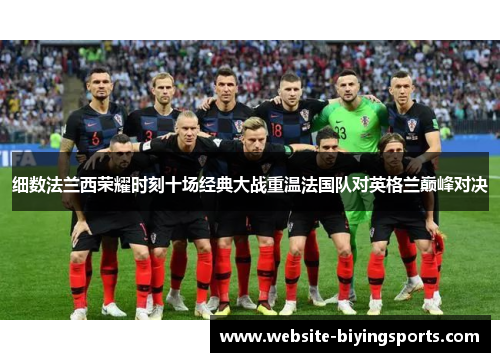 细数法兰西荣耀时刻十场经典大战重温法国队对英格兰巅峰对决