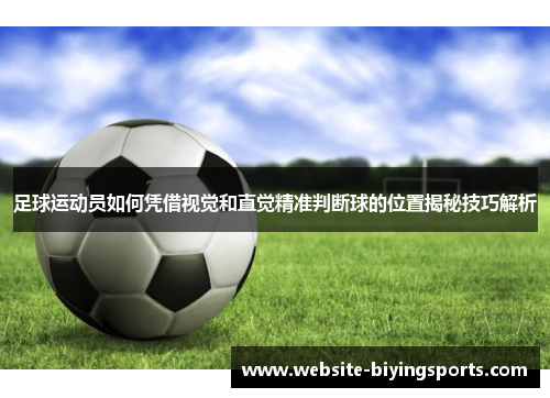 足球运动员如何凭借视觉和直觉精准判断球的位置揭秘技巧解析